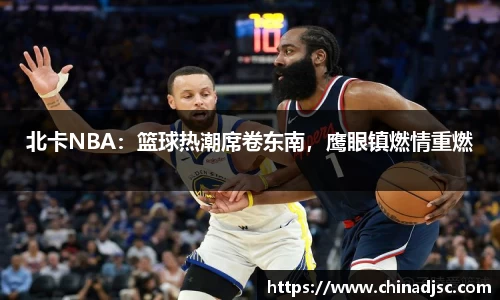 北卡NBA：篮球热潮席卷东南，鹰眼镇燃情重燃